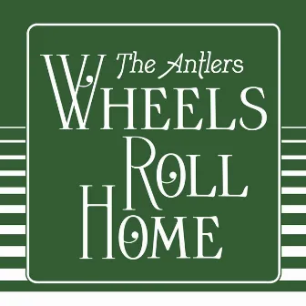 Wheels Roll Home (Edit) by The Antlers