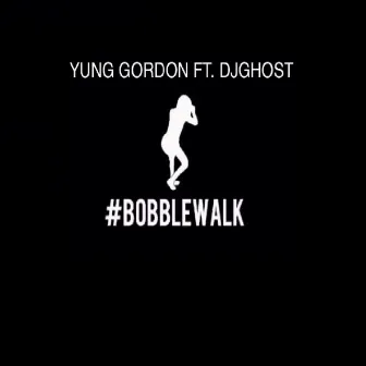 Bobble Walk (feat. DJ Ghost) by Yung Gordon