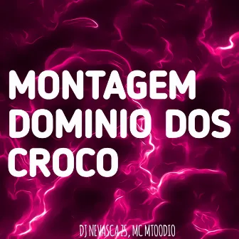 MONTAGEM - DOMÍNIO DOS CROCO by DJ NEVASCA ZS