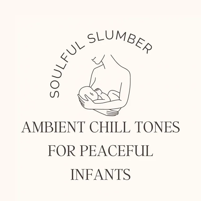 Soulful Slumber: Ambient Chill Tones for Peaceful Infants