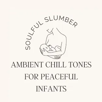 Soulful Slumber: Ambient Chill Tones for Peaceful Infants by Static Peace