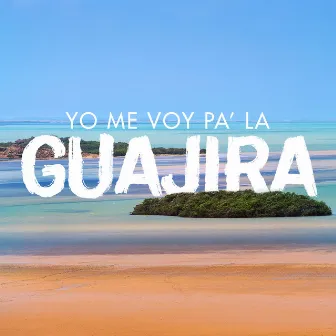 Yo Me Voy Pa' la Guajira by Adriana Ferrer