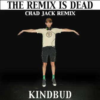 The Remix Is Dead (Chad Jack Remix) by Kindbud