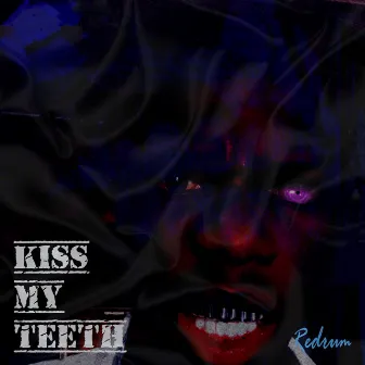 Kiss My Teeth by Xredd