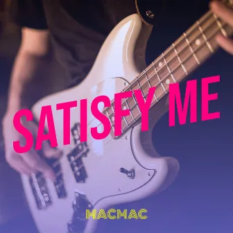 Satisfy Me by MacMac