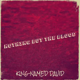 Nothing but the Blood by KING NAMED DAVID