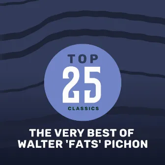 Top 25 Classics - The Very Best of Walter 'Fats' Pichon by Walter 'Fats' Pichon