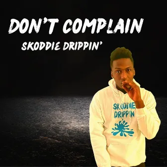 Don't Complain by Skoddie Drippin