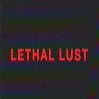 LETHAL LUST by U2funnyTJ