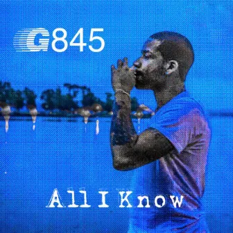 All I Know by G845