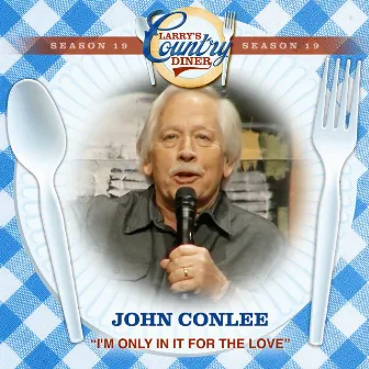 I'm Only In It For The Love (Larry's Country Diner Season 19) by John Conlee