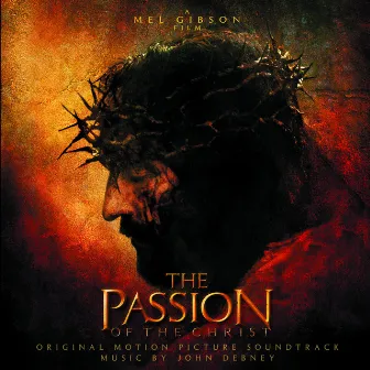 The Passion Of The Christ - Original Motion Picture Soundtrack by John Debney