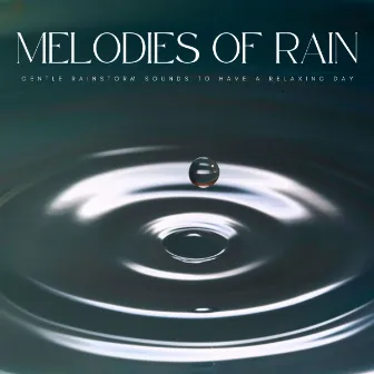 Melodies Of Rain: Gentle Rainstorm Sounds To Have A Relaxing Day by Morning Calm Playlist