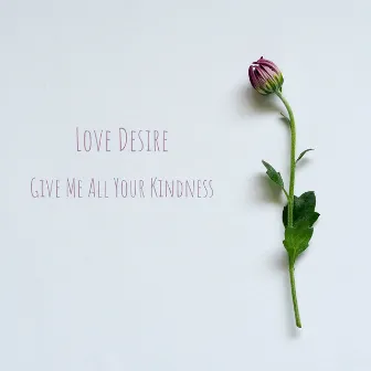 Give Me All Your Kindness by LoveDesire