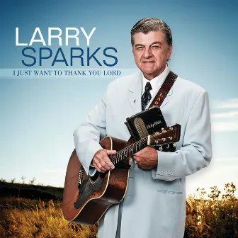 I Just Want To Thank You Lord by Larry Sparks