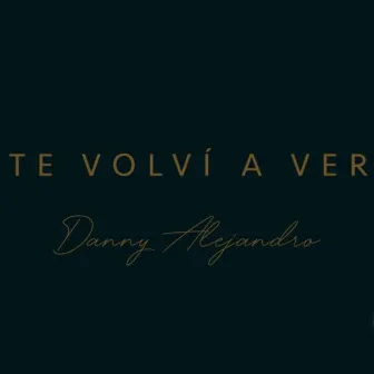 Te volví a ver by Danny Alejandrodm