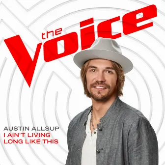 I Ain’t Living Long Like This (The Voice Performance) by Austin Allsup