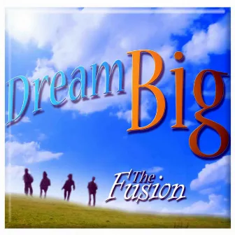 Dream Big by The Fusion