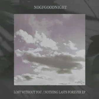 Lost Without You / Nothing Lasts Forever by nogfgoodnight