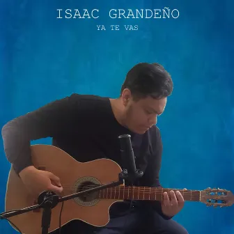 Ya Te Vas by Isaac Grandeño