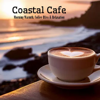 Coastal Cafe: Morning Warmth, Coffee Bliss & Relaxation by 