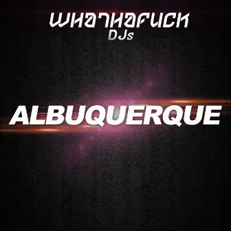 Albuquerque by WHATHAFUCK DJS