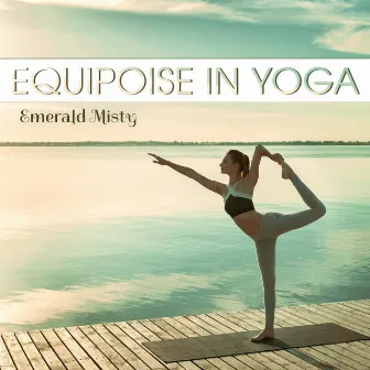 Equipoise in Yoga by Emerald Misty