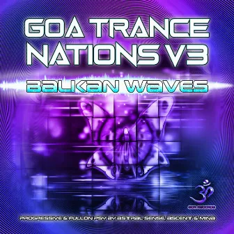 Goa Trance Nations, Vol. 3: Balkan Waves Progressive & Full on Psy by Astral Sense