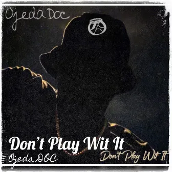 Don’t Play Wit It by Ojeda DOC