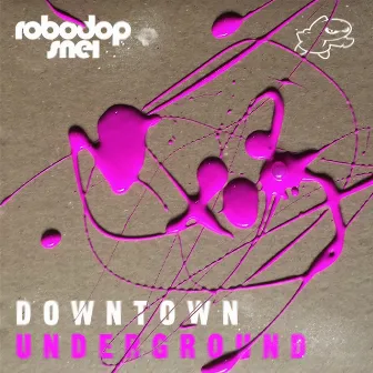 Downtown Underground by Robodop Snei