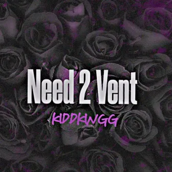 Need 2 Vent by KiddKingg