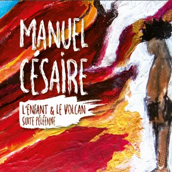 L'enfant & le volcan (Suite péléenne) by Manuel Césaire