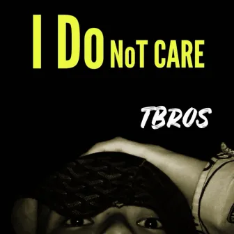 I Do Not CARE by TBROS