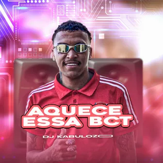 Aquece Essa Bct by Dj Kabulozo