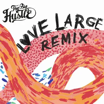 Love Large Remix by The Big Hustle