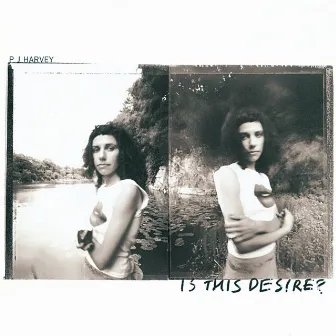 Is This Desire? by PJ Harvey