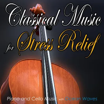 Classical Music for Stress Relief: Piano and Cello Music with Ocean Waves by Stress Relief Therapy Music Academy