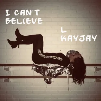 I Can't Believe by L KayJay