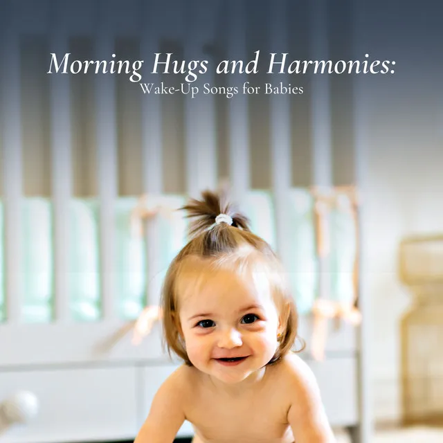 Morning Hugs and Harmonies: Wake-Up Songs for Babies