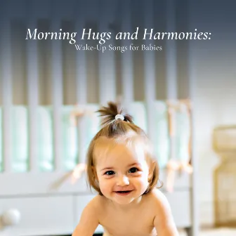 Morning Hugs and Harmonies: Wake-Up Songs for Babies by Baby Music Bliss