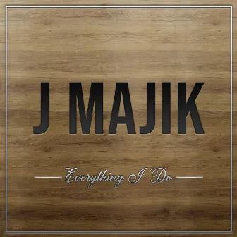 Everything I Do by J Majik