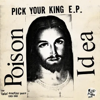 Pick Your King E.P. / Record Collectors Are Pretentious Assholes (The Fatal Erection Years: 1983-1986) by Poison Idea