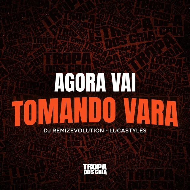 Agora Vai Tomando Vara