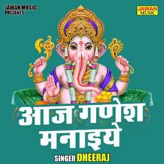 Aaj Ganesh Manaiye (Hindi) by Dheeraj