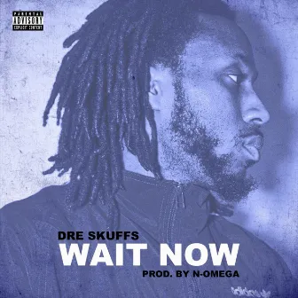 Wait Now by Dre Skuffs