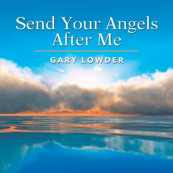 Send Your Angels After Me by Gary Lowder