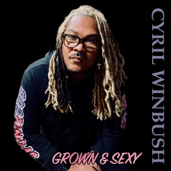 Grown & Sexy by Cyril Winbush