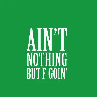 Ain’t Nothing but F Goin’ by JKL