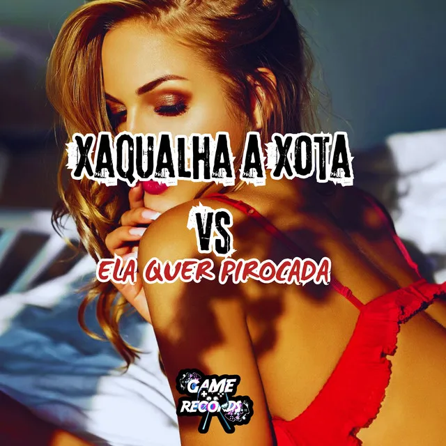 Xaqualha a Xota Vs Ela Quer Pirocada