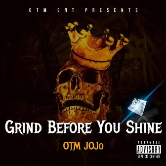 Grind Before You Shine by Otm Jojo